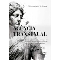AGÊNCIA TRANSEXUAL: DA MITOLOGIA GREGA E A INVENÇÃO DOS MONSTROS ÀS PRÁTICAS E TÉCNICAS DE (R)EXISTÊNCIA E CONSTRUÇÃO DE SI