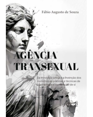 AGÊNCIA TRANSEXUAL: DA MITOLOGIA GREGA E A INVENÇÃO DOS MONSTROS ÀS PRÁTICAS E TÉCNICAS DE (R)EXISTÊNCIA E CONSTRUÇÃO DE SI
