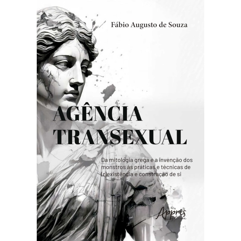 AGÊNCIA TRANSEXUAL:: DA MITOLOGIA GREGA E A INVENÇÃO DOS MONSTROS ÀS PRÁTICAS E TÉCNICAS DE (R)EXISTÊNCIA E CONSTRUÇÃO DE SI
