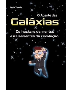 AGENTE DAS GALAXIAS, O - OS HACKERS DE MENTES E AS SEMENTES DA REVOLUCAO - 1
