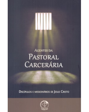 Agentes da pastoral carceraria: discipulos e missionarios de Jesus crist