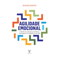 AGILIDADE EMOCIONAL - LIBERTE-SE, ABRACE A MUDANÇA E PROSPERE NO TRABALHO E NA VIDA