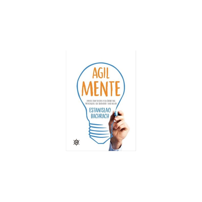 Agilmente: aprenda como funciona o seu cérebro para potencializar a sua criatividade e viver melhor