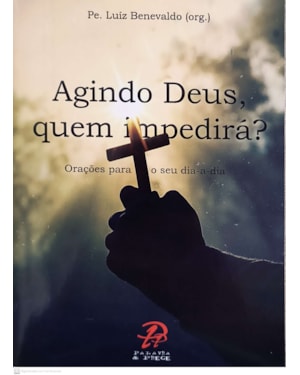 AGINDO DEUS, QUEM IMPEDIRÁ? - ORAÇÕES PARA O SEU DIA-A-DIA