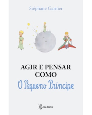 AGIR E PENSAR COMO O PEQUENO PRÍNCIPE: UM GUIA