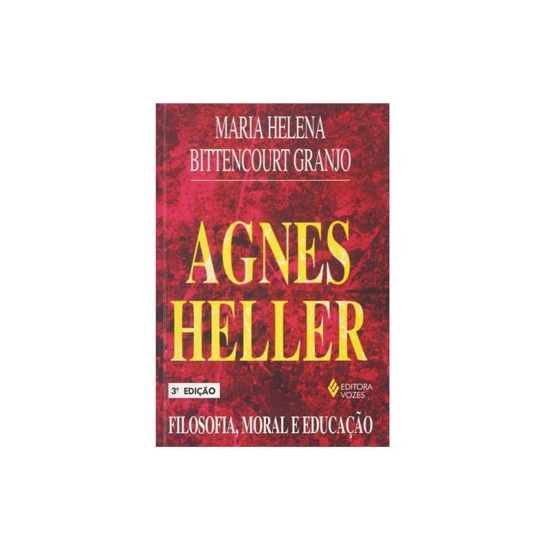 AGNES HELLER - FILOSOFIA, MORAL E EDUCAÇÃO