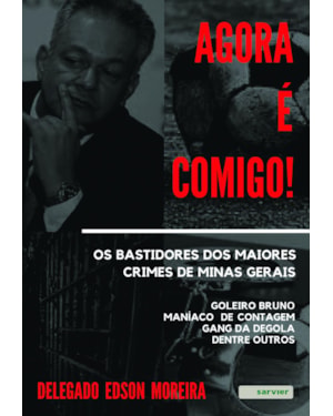 AGORA É COMIGO! OS BASTIDORES DOS MAIORES CRIMES DE MINAS GERAIS: GOLEIRO BRUNO - MANÍACO DE CONTAGEM - GANG DA DEGOLA - DENTRE OUTROS