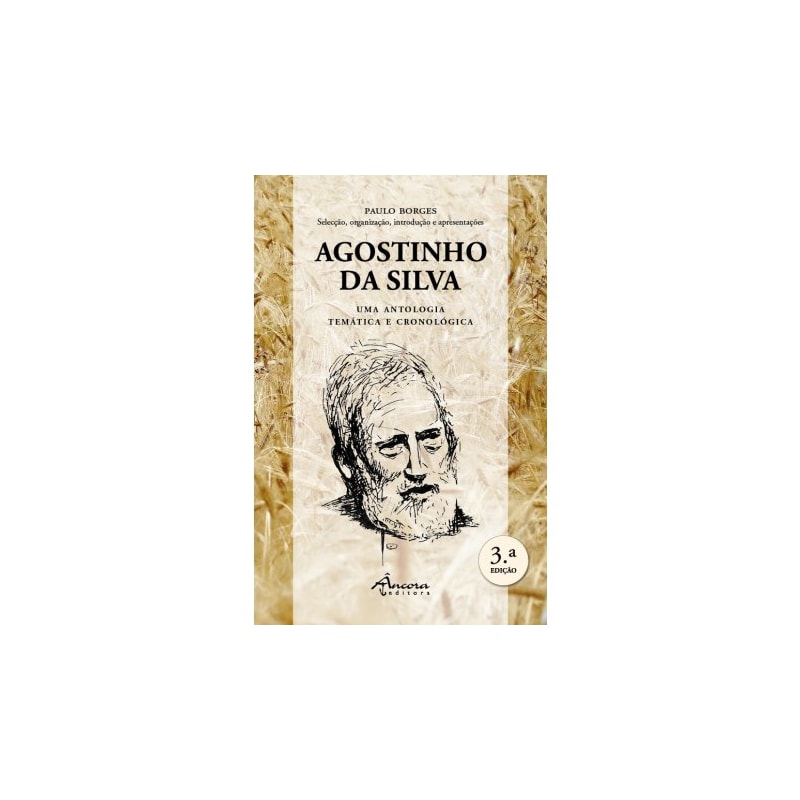 AGOSTINHO DA SILVA - UMA ANTOLOGIA TEMÁTICA E CRONOLÓGICA