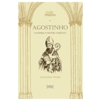 Agostinho: O homem, o pastor, o místico