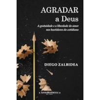 AGRADAR A DEUS - A GRATUIDADE E A LIBERDADE DO AMOR NOS BASTIDORES DO COTIDIANO