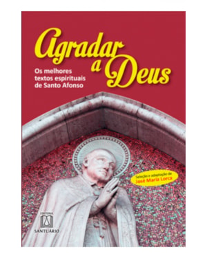 AGRADAR A DEUS - OS MELHORES TEXTOS ESPIRITUAIS DE SANTO AFONSO - 3ª