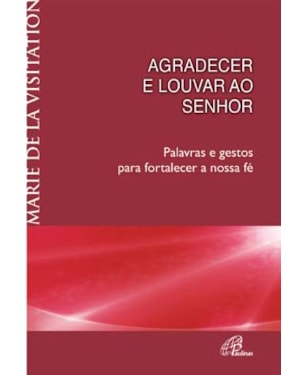 Agradecer e louvar ao senhor: palavras e gestos para fortalecer a nossa fé