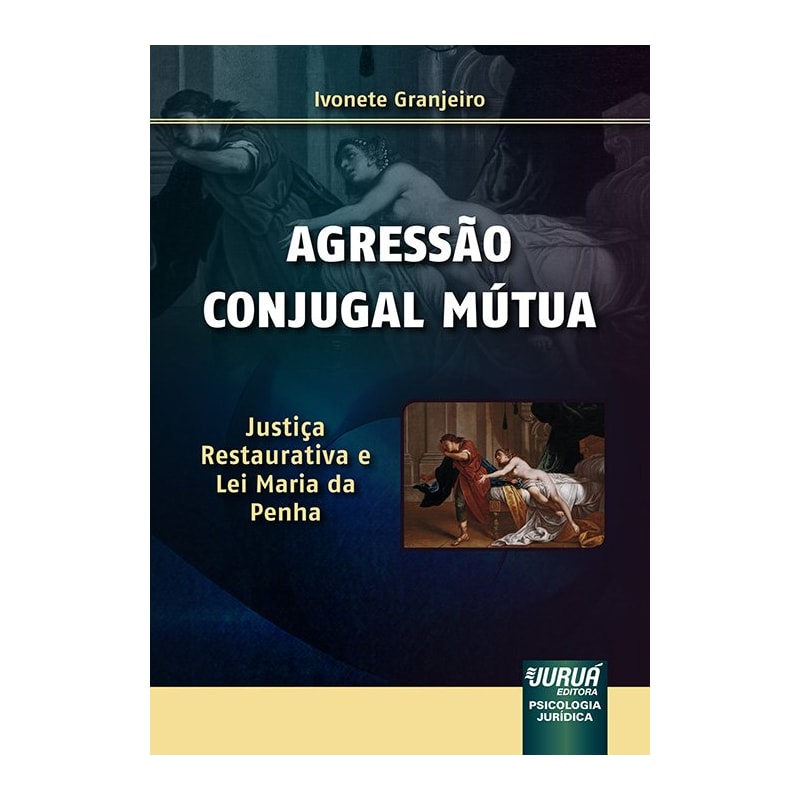 AGRESSÃO CONJUGAL MÚTUA - JUSTIÇA RESTAURATIVA E LEI MARIA DA PENHA - PSICOLOGIA JURÍDICA