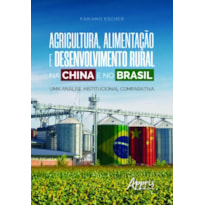 AGRICULTURA, ALIMENTAÇÃO E DESENVOLVIMENTO RURAL NA CHINA E NO BRASIL: UMA ANÁLISE INSTITUCIONAL COMPARATIVA