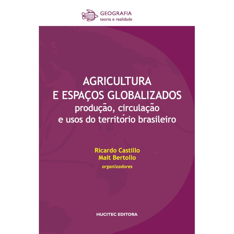 AGRICULTURA E ESPAÇOS GLOBALIZADOS : PRODUC¸A~O, CIRCULAC¸A~O E USOS DO TERRITO´RIO BRASILEIRO