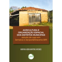 AGRICULTURA E ORGANIZAÇÃO ESPACIAL DOS DISTRITOS MUNICIPAIS: ESTUDO DE CASO EM JAMAICA E JACIPORÃ/DRACENA (SP)
