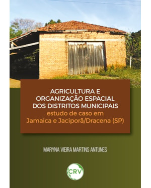 AGRICULTURA E ORGANIZAÇÃO ESPACIAL DOS DISTRITOS MUNICIPAIS: ESTUDO DE CASO EM JAMAICA E JACIPORÃ/DRACENA (SP)