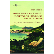 Agricultura, escravidão e capital no litoral de Santa Catarina: Laguna e o mercado Atlântico (1750-1850)