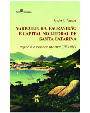 Agricultura, escravidão e capital no litoral de Santa Catarina: Laguna e o mercado Atlântico (1750-1850)