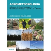 Agrometeorologia: aplicação da meteorologia para maximizar a produção agrícola - 2ªedição