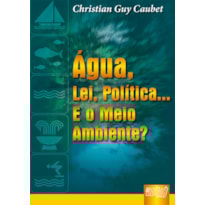ÁGUA, A LEI, A POLÍTICA... E O MEIO AMBIENTE, A