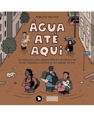 ÁGUA ATÉ AQUI: HISTÓRIAS DE LUTA, SOBREVIVÊNCIA E RECOMEÇO NA MAIOR TRAGÉDIA CLIMÁTICA DO RIO GRANDE DO SUL