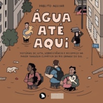 ÁGUA ATÉ AQUI: HISTÓRIAS DE LUTA, SOBREVIVÊNCIA E RECOMEÇO NA MAIOR TRAGÉDIA CLIMÁTICA DO RIO GRANDE DO SUL
