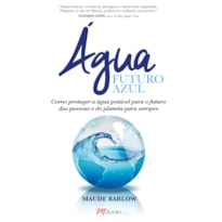 ÁGUA - FUTURO AZUL: COMO PROTEGER A ÁGUA POTÁVEL PARA O FUTURO DAS PESSOAS E DO PLANETA PARA SEMPRE