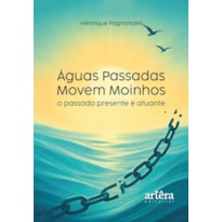 ÁGUAS PASSADAS MOVEM MOINHOS: O PASSADO PRESENTE E ATUANTE