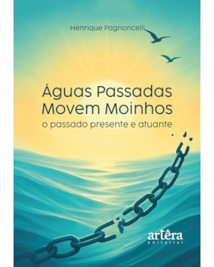 ÁGUAS PASSADAS MOVEM MOINHOS: O PASSADO PRESENTE E ATUANTE