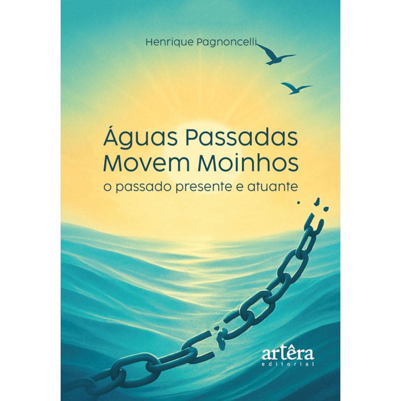 ÁGUAS PASSADAS MOVEM MOINHOS: O PASSADO PRESENTE E ATUANTE