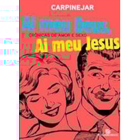 AI MEU DEUS, AI MEU JESUS: CRÔNICAS DE AMOR E SEXO: CRÔNICAS DE AMOR E SEXO