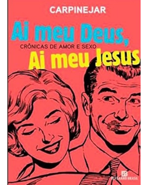 AI MEU DEUS, AI MEU JESUS: CRÔNICAS DE AMOR E SEXO: CRÔNICAS DE AMOR E SEXO