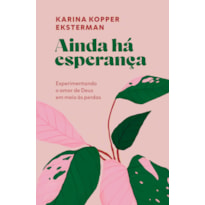 AINDA HÁ ESPERANÇA: EXPERIMENTANDO O AMOR DE DEUS EM MEIO ÀS PERDAS