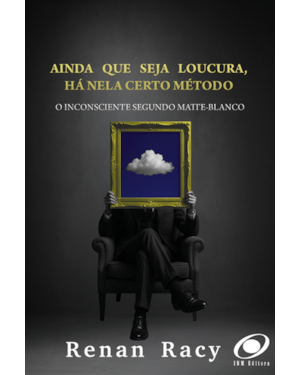 Ainda que seja loucura, Há nela um certo método: O Inconsciente Segundo Matteo-Blanco