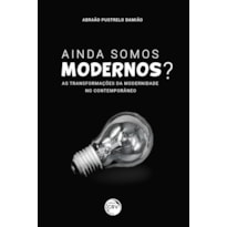 AINDA SOMOS MODERNOS? AS TRANSFORMAÇÕES DA MODERNIDADE NO CONTEMPORÂNEO