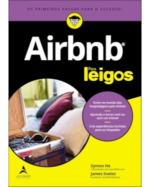 Airbnb Para Leigos: Entre no mundo das hospedagens pelo Airbnb, Aprenda a lucrar com ou sem um imóvel, Crie experiências incríveis para os hóspedes.