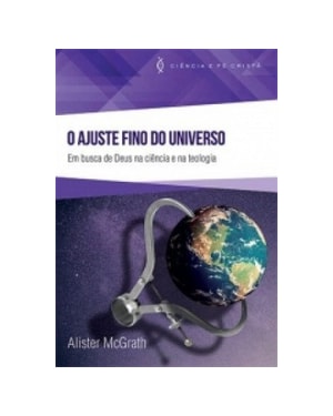 AJUSTE FINO DO UNIVERSO, O - EM BUSCA DE DEUS NA CIÊNCIA E NA TEOLOGIA