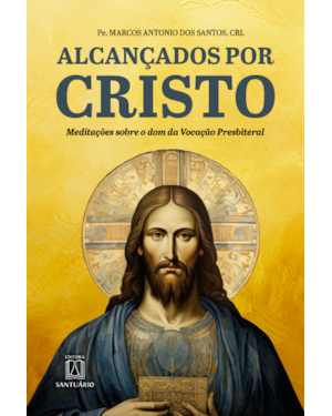 Alcançados por Cristo: Meditações sobre o dom da Vocação Presbiteral
