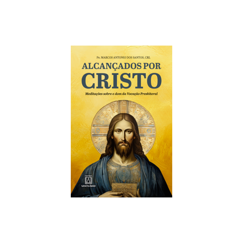 Alcançados por Cristo: Meditações sobre o dom da Vocação Presbiteral
