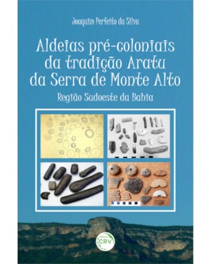 ALDEIAS PRÉ-COLONIAIS DA TRADIÇÃO ARATU DA SERRA DE MONTE ALTO - REGIÃO SUDOESTE DA BAHIA