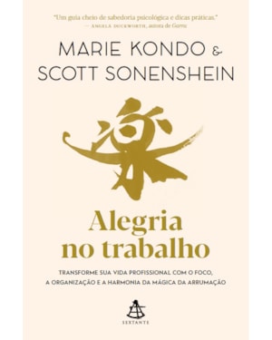 ALEGRIA NO TRABALHO: TRANSFORME SUA VIDA PROFISSIONAL COM O FOCO, A ORGANIZAÇÃO E A HARMONIA DA MÁGICA DA ARRUMAÇÃO