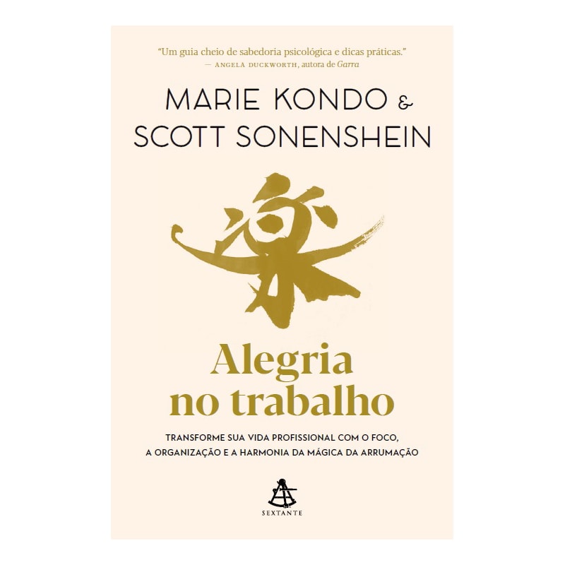 ALEGRIA NO TRABALHO: TRANSFORME SUA VIDA PROFISSIONAL COM O FOCO, A ORGANIZAÇÃO E A HARMONIA DA MÁGICA DA ARRUMAÇÃO