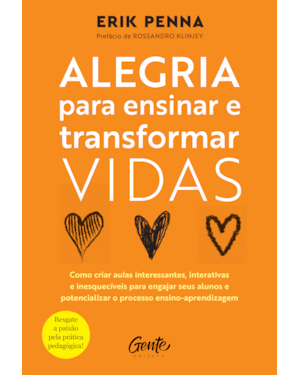 ALEGRIA PARA ENSINAR E TRANSFORMAR VIDAS: COMO CRIAR AULAS INTERESSANTES, INTERATIVAS E INESQUECÍVEIS PARA ENGAJAR SEUS ALUNOS E POTENCIALIZAR O PROCESSO ENSINO-APRENDIZAGEM