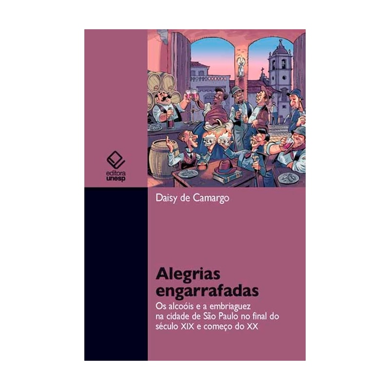 ALEGRIAS ENGARRAFADAS: OS ALCOÓIS E A EMBRIAGUEZ NA CIDADE DE SÃO PAULO NO FINAL DO SÉCULO XIX E COMEÇO DO XX