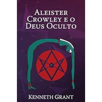 ALEISTER CROWLEY E O DEUS OCULTO