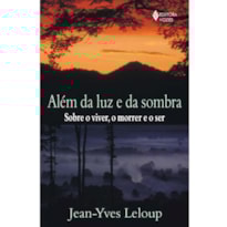ALÉM DA LUZ E DA SOMBRA: SOBRE O VIVER, O MORRER E O SER