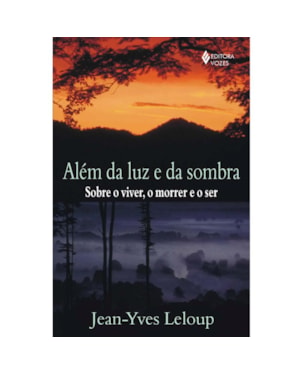 ALÉM DA LUZ E DA SOMBRA: SOBRE O VIVER, O MORRER E O SER