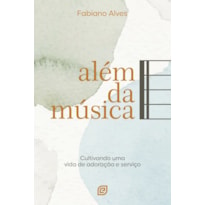Além da música: Cultivando uma vida de adoração e serviço