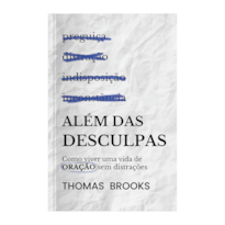 ALÉM DAS DESCULPAS: COMO VIVER UMA VIDA DE ORAÇÃO SEM DISTRAÇÃO